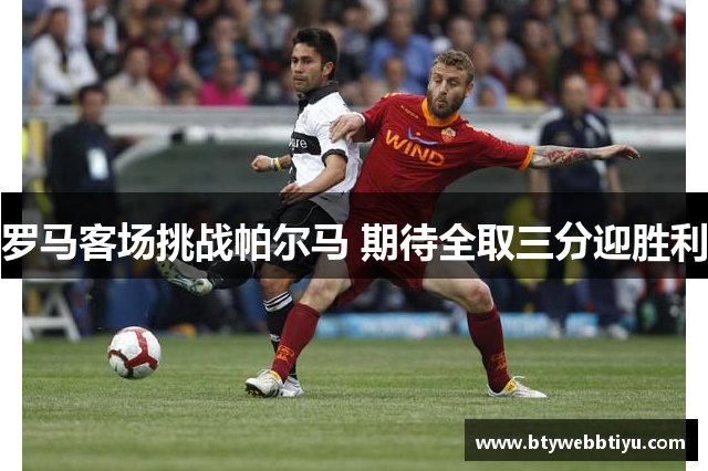 罗马客场挑战帕尔马 期待全取三分迎胜利