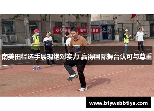 南美田径选手展现绝对实力 赢得国际舞台认可与尊重
