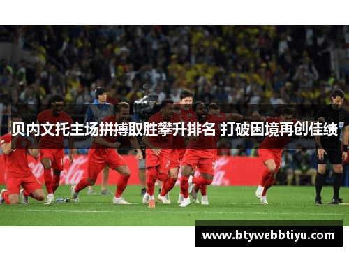 贝内文托主场拼搏取胜攀升排名 打破困境再创佳绩
