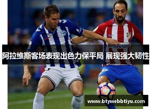 阿拉维斯客场表现出色力保平局 展现强大韧性