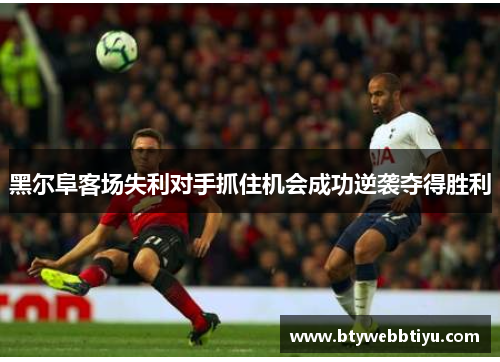 黑尔阜客场失利对手抓住机会成功逆袭夺得胜利