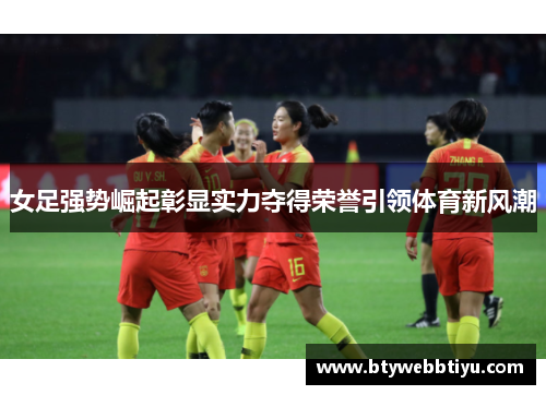女足强势崛起彰显实力夺得荣誉引领体育新风潮