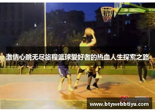 激情心跳无尽旅程篮球爱好者的热血人生探索之路