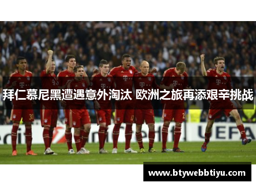 拜仁慕尼黑遭遇意外淘汰 欧洲之旅再添艰辛挑战