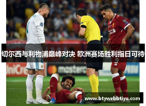 切尔西与利物浦巅峰对决 欧洲赛场胜利指日可待