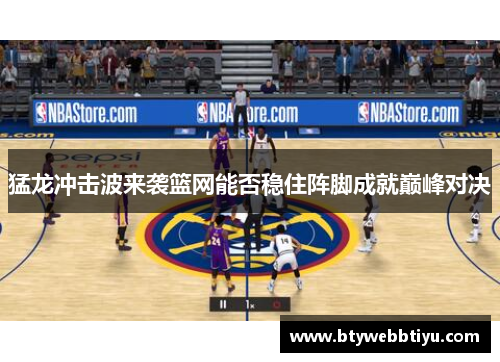 猛龙冲击波来袭篮网能否稳住阵脚成就巅峰对决