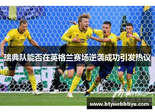 瑞典队能否在英格兰赛场逆袭成功引发热议