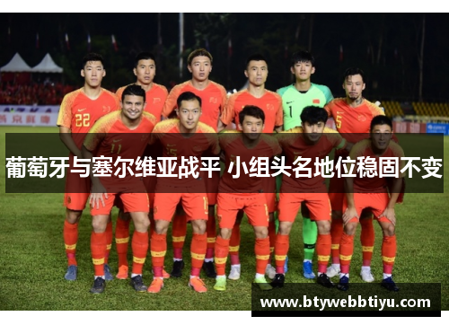 葡萄牙与塞尔维亚战平 小组头名地位稳固不变