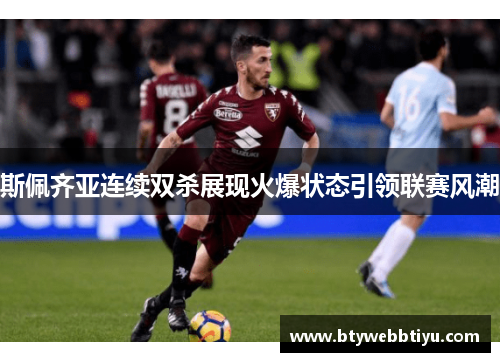 斯佩齐亚连续双杀展现火爆状态引领联赛风潮