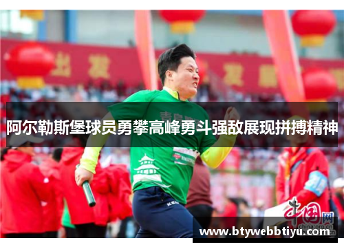 阿尔勒斯堡球员勇攀高峰勇斗强敌展现拼搏精神