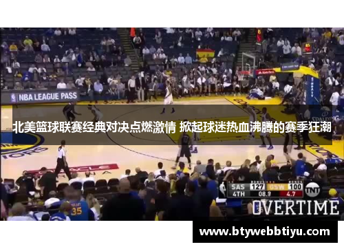 北美篮球联赛经典对决点燃激情 掀起球迷热血沸腾的赛季狂潮