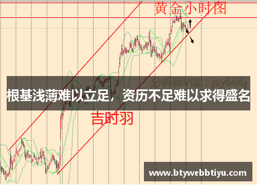 根基浅薄难以立足，资历不足难以求得盛名