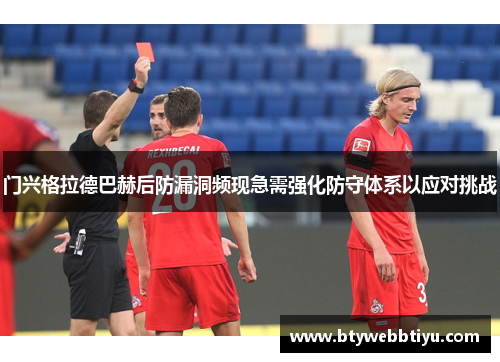 门兴格拉德巴赫后防漏洞频现急需强化防守体系以应对挑战
