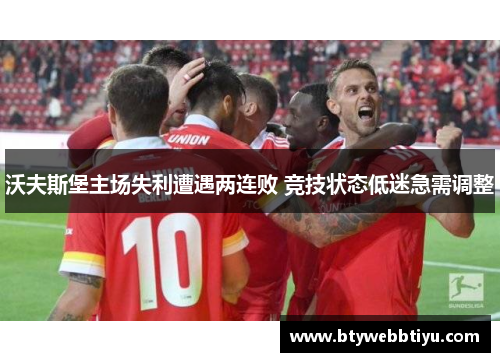 沃夫斯堡主场失利遭遇两连败 竞技状态低迷急需调整